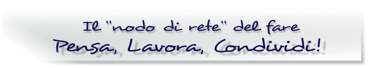 Pensa, Lavora, Condividi! Il nodo di rete del fare